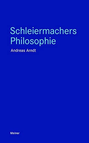Arndt, Andreas. Schleiermachers Philosophie. Meiner Felix Verlag GmbH, 2021.
