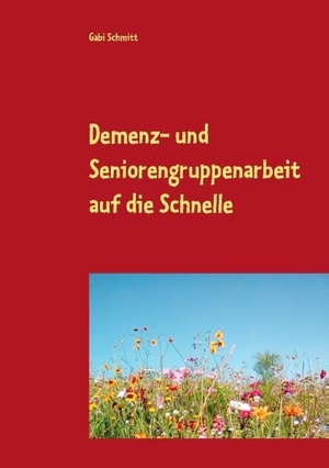 Schmitt, Gabi. Demenz- und Seniorengruppenarbeit auf die Schnelle - Wenn die Zeit zur Vorbereitung fehlte: Gedichte, Rätsel, fertig ausgearbeitete Spielvorschläge und andere Anregungen. BoD - Books on Demand, 2019.