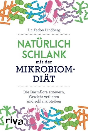 Lindberg, Fedon. Natürlich schlank mit der Mikrobiom-Diät - Die Darmflora erneuern, Gewicht verlieren und schlank bleiben. riva Verlag, 2018.