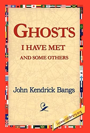 Bangs, John Kendrick. Ghosts I Have Met and Some Others. 1st World Library - Literary Society, 2006.
