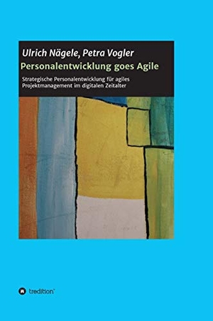 Nägele, Ulrich / Petra Vogler. Personalentwicklung goes Agile - Strategische Personalentwicklung für agiles Projektmanagement im digitalen Zeitalter. tredition, 2020.