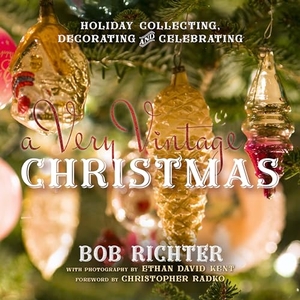 Richter, Bob. A Very Vintage Christmas - Holiday Collecting, Decorating and Celebrating. Globe Pequot Publishing, 2016.