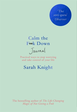 Knight, Sarah. Calm the F**k Down Journal - Practical ways to stop worrying and take control of your life. Quercus Publishing, 2019.