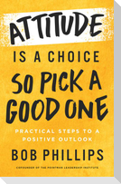Attitude Is a Choice--So Pick a Good One