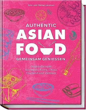 Leistner, Simi / Stefan Leistner. Authentic Asian Food - Gemeinsam genießen - Originalrezepte aus Japan, Korea, China, Thailand und Vietnam. Becker Joest Volk Verlag, 2023.