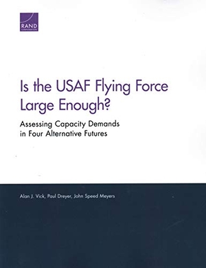 Vick, Alan J / Dreyer, Paul et al. Is the USAF Flying Force Large Enough? - Assessing Capacity Demands in Four Alternative Futures. RAND Corporation, 2018.