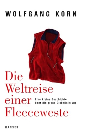Korn, Wolfgang. Die Weltreise einer Fleeceweste - Eine kleine Geschichte über die große Globalisierung. Carl Hanser Verlag, 2017.