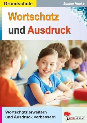 Hauke, Sabine. Wortschatz & Ausdruck / Klasse 3-4 - Erweiterung & Festigung in Sprache und Schrift. Kohl Verlag, 2022.