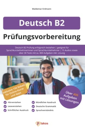 Erdmann, Waldemar. Deutsch B2 Prüfungsvorbereitung - Deutsch B2 Prüfung erfolgreich bestehen | geeignet für Sprachkursteilnehmerinnen und Sprachkursteilnehmer | 15 Audios sowie über 30 Tests mit ca. 400 Aufgaben inkl. Lösung. Plakos GmbH, 2022.
