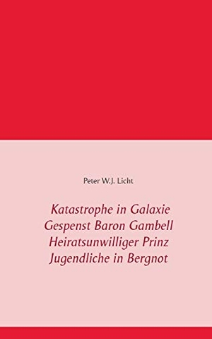 Licht, P. W. J.. Katastrophe in der Galaxie - Gespenst Baron Gambell - Heiratsunwilliger Prinz - Jugendliche in Bergnot. Books on Demand, 2023.