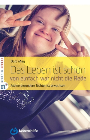 May, Doro. Das Leben ist schön, von einfach war nicht die Rede - Meine besondere Tochter wird erwachsen. Neufeld Verlag, 2016.