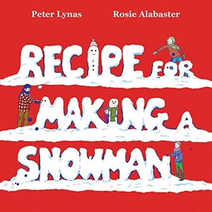 Lynas, Peter. Recipe for Making a Snowman. Made-Up Books, 2016.