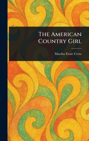 Crow, Martha Foote. The American Country Girl. Legare Street Press, 2025.