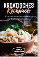 Kroatisches Kochbuch: 80 leckere & mediterrane Rezepte aus den Regionen Kroatiens