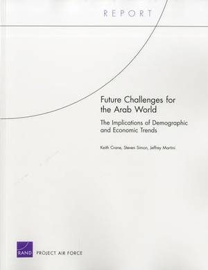 Crane, Keith / Simon, Steven et al. Future Challenges for the Arab World - The Implications of Demographic and Economic Trends. RAND Corporation, 2011.
