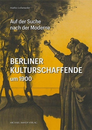 Leibetseder, Mathis. Berliner Kulturschaffende um 1900 - Auf der Suche nach der Moderne. Imhof Verlag, 2026.