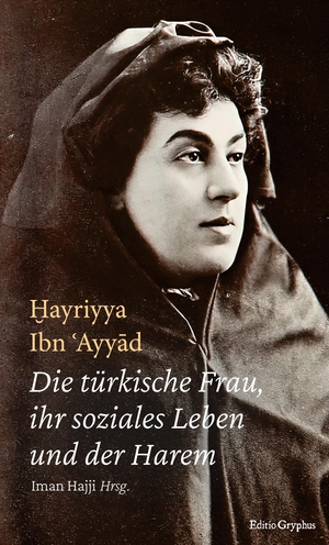 Ibn 'Ayyad, Hayriyya. Die türkische Frau, ihr soziales Leben und der Harem. Editio Gryphus, 2023.