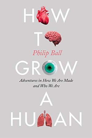 Ball, Philip. How to Grow a Human - Adventures in How We Are Made and Who We Are. University of Chicago Press, 2019.