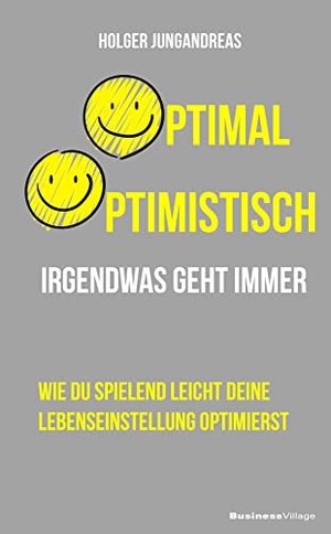 Jungandreas, Holger. Optimal optimistisch - Irgendwas geht immer. BusinessVillage GmbH, 2023.