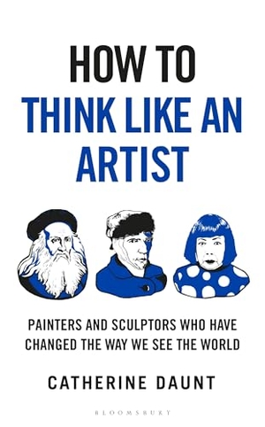 Daunt, Catherine. How To Think Like an Artist - Painters and Sculptors Who Have Changed The Way We See The World. Bloomsbury UK, 2026.
