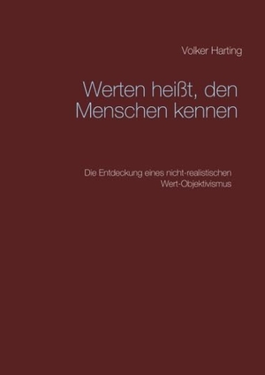 Harting, Volker. Werten heißt, den Menschen kennen - Die Entdeckung eines nicht-realistischen Wert-Objektivismus. Books on Demand, 2017.