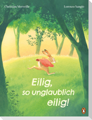 Eilig, so unglaublich eilig!