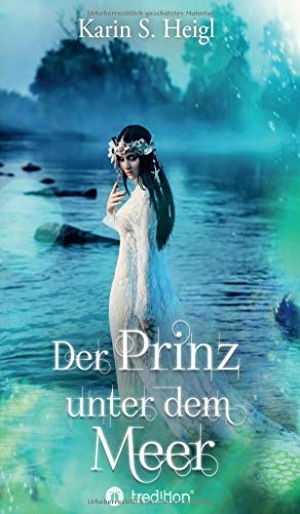 Heigl, Karin S.. Der Prinz unter dem Meer - Epische und bittersüße Unterwasser-Romantasy. tredition, 2021.