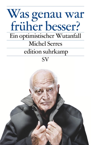 Serres, Michel. Was genau war früher besser? - Ein optimistischer Wutanfall. Suhrkamp Verlag AG, 2019.