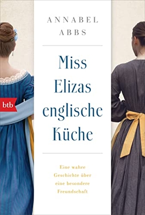 Abbs, Annabel. Miss Elizas englische Küche - Eine wahre Geschichte über eine besondere Freundschaft. btb Taschenbuch, 2022.