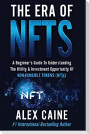 The Era of NFTs: A Beginner's Guide To Understanding The Utility & Investment Opportunity Of Non-Fungible Tokens (NFTs)