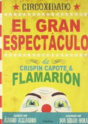 Mora, Sergio / Álvaro Alejandro. Circoxidado. El gran espectáculo de Crispín Capote y Flamarión. Kalandraka Ediciones Andalucía, S.L., 2012.