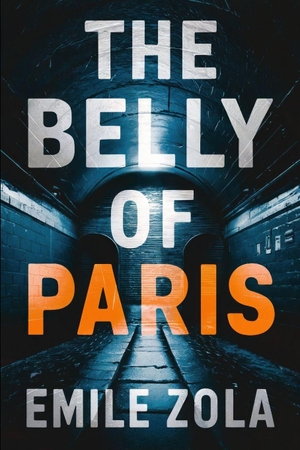 Zola, Émile. The Belly of Paris - A New Translation. Independently published, 2024.
