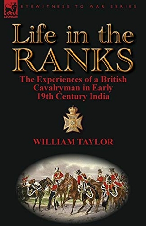 Taylor, William. Life in the Ranks - The Experiences of a British Cavalryman in Early 19th Century India. LEONAUR, 2012.