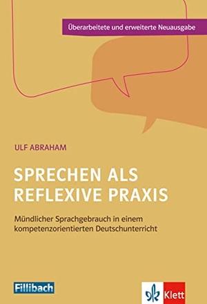 Abraham, Ulf. Sprechen als reflexive Praxis - Mündlicher Sprachgebrauch in einem kompetenzorientierten Deutschunterricht. Fillibach bei Klett Sprac, 2016.