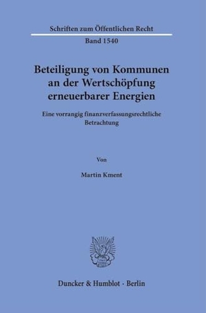 Kment, Martin. Beteiligung von Kommunen an der Wertschöpfung erneuerbarer Energien - Eine vorrangig finanzverfassungsrechtliche Betrachtung. Duncker & Humblot GmbH, 2024.