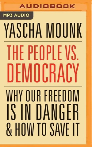Mounk, Yascha. The People vs. Democracy: Why Our Freedom Is in Danger and How to Save It. Brilliance Audio, 2018.