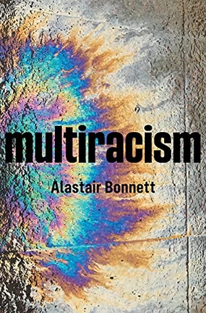 Bonnett, Alastair. Multiracism - Rethinking Racism in Global Context. John Wiley and Sons Ltd, 2021.