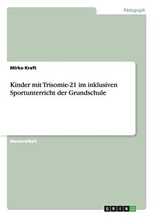 Kraft, Mirko. Kinder mit Trisomie-21 im inklusiven Sportunterricht der Grundschule. GRIN Publishing, 2015.