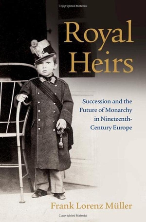 Müller, Frank Lorenz. Royal Heirs - Succession and the Future of Monarchy in Nineteenth-Century Europe. Cambridge University Press, 2023.