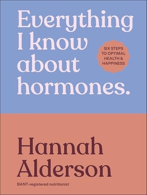 Alderson, Hannah. Everything I Know About Hormones - Six Steps to Optimal Health and Happiness. Dorling Kindersley Ltd, 2025.