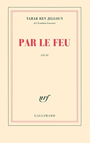 Ben Jelloun, Tahar. Par le feu. Gallimard, 2011.