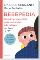 Bebepedia: Guía Imprescindible Para Sobrevivir a la Crianza Con Humor Y Rigor / Babypedia: An Indispensable Guide to Surviving Parenthood with a Sense of Humor