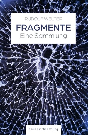 Welter, Rudolf. Fragmente - Eine Sammlung. Fischer, Karin Verlag, 2024.