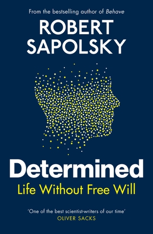 Sapolsky, Robert M. Determined - Life Without Free Will. Random House UK Ltd, 2023.