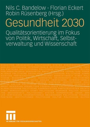 Nils C. Bandelow / Florian Eckert / Robin Rüsenberg. Gesundheit 2030 - Qualitätsorientierung im Fokus von Politik, Wirtschaft, Selbstverwaltung und Wissenschaft. VS Verlag für Sozialwissenschaften, 2009.