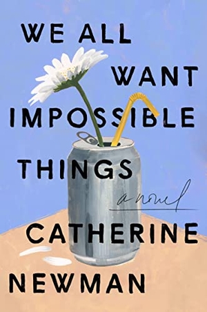 Newman, Catherine. We All Want Impossible Things. HarperCollins, 2022.