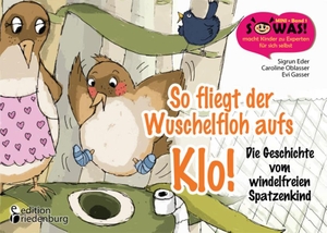 Oblasser, Caroline / Eder, Sigrun et al. So fliegt der Wuschelfloh aufs Klo! Die Geschichte vom windelfreien Spatzenkind. edition riedenburg e.U., 2016.