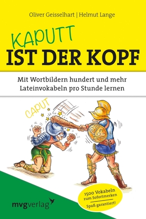 Geisselhart, Oliver / Helmut Lange. Kaputt ist der Kopf - Mit Wortbildern hundert und mehr Lateinvokabeln pro Stunde lernen. MVG Moderne Vlgs. Ges., 2014.