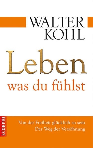 Kohl, Walter. Leben, was du fühlst - Von der Freiheit glücklich zu sein: Der Weg der Versöhnung. Scorpio Verlag, 2013.