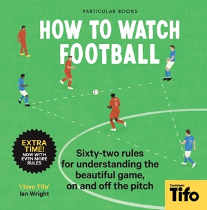 Tifo - The Athletic. How To Watch Football - 62 rules for understanding the beautiful game, on and off the pitch. Penguin Books Ltd (UK), 2022.